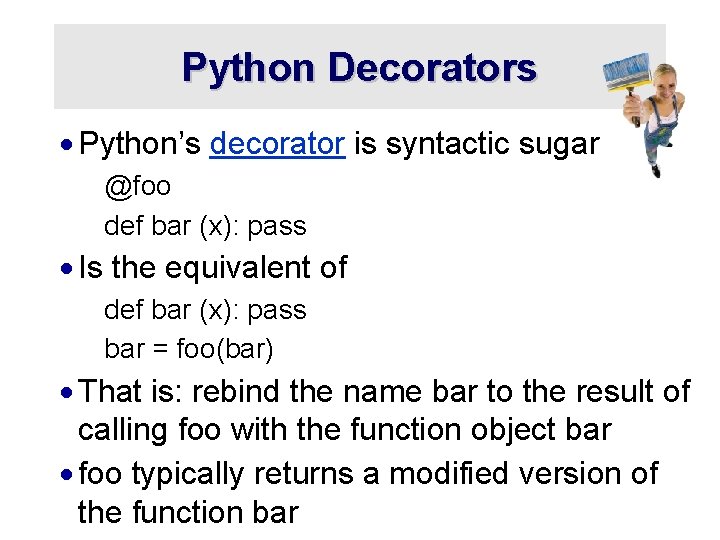 Python Decorators · Python’s decorator is syntactic sugar @foo def bar (x): pass ·