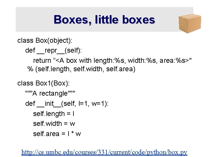 Boxes, little boxes class Box(object): def __repr__(self): return ”<A box with length: %s, width: