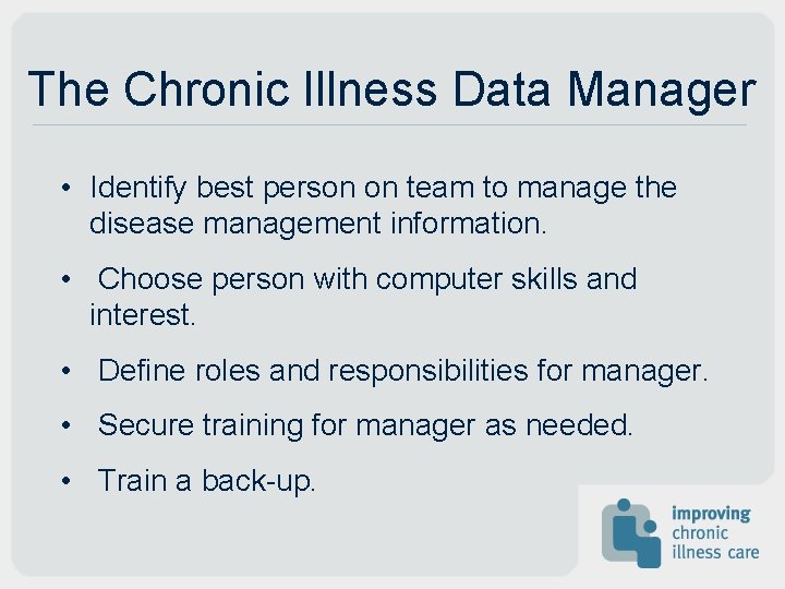 The Chronic Illness Data Manager • Identify best person on team to manage the