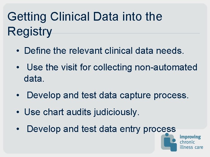 Getting Clinical Data into the Registry • Define the relevant clinical data needs. •