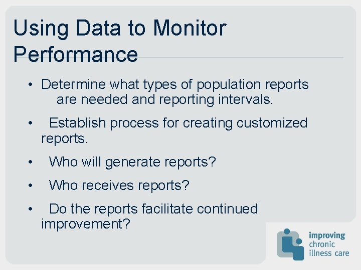 Using Data to Monitor Performance • Determine what types of population reports are needed