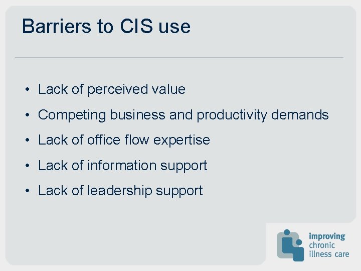 Barriers to CIS use • Lack of perceived value • Competing business and productivity