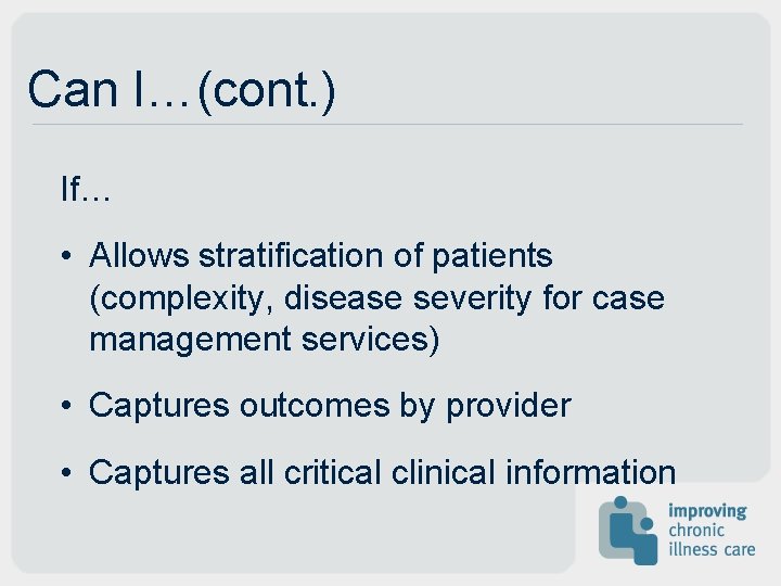 Can I…(cont. ) If… • Allows stratification of patients (complexity, disease severity for case