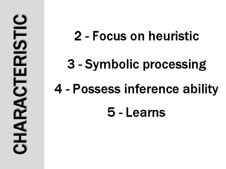 CHARACTERISTIC 2 - Focus on heuristic 3 - Symbolic processing 4 - Possess inference CHARACTERISTIC 2 - Focus on heuristic 3 - Symbolic processing 4 - Possess inference