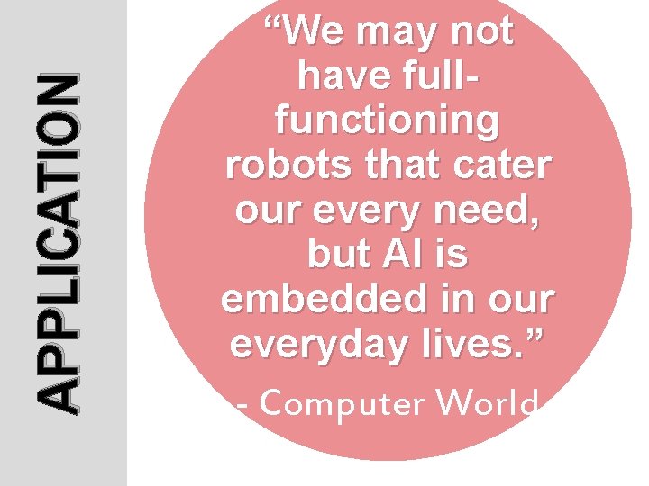APPLICATION “We may not have fullfunctioning robots that cater our every need, but AI APPLICATION “We may not have fullfunctioning robots that cater our every need, but AI