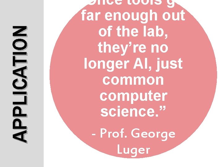 APPLICATION “Once tools get far enough out of the lab, they’re no longer AI, APPLICATION “Once tools get far enough out of the lab, they’re no longer AI,