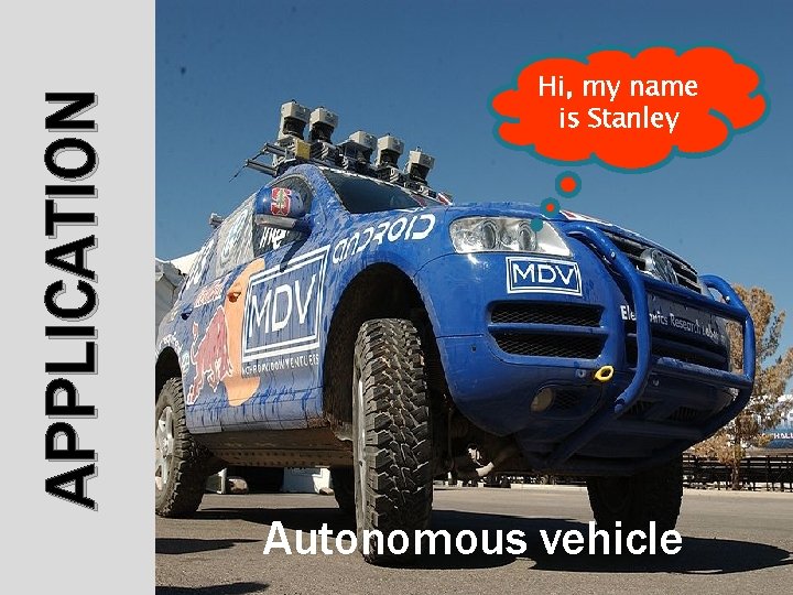 APPLICATION Hi, my name is Stanley Autonomous vehicle APPLICATION Hi, my name is Stanley Autonomous vehicle