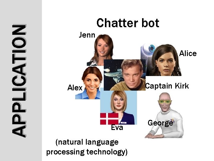 APPLICATION Jenn Chatter bot Alice Captain Kirk Alex Eva (natural language processing technology) George APPLICATION Jenn Chatter bot Alice Captain Kirk Alex Eva (natural language processing technology) George
