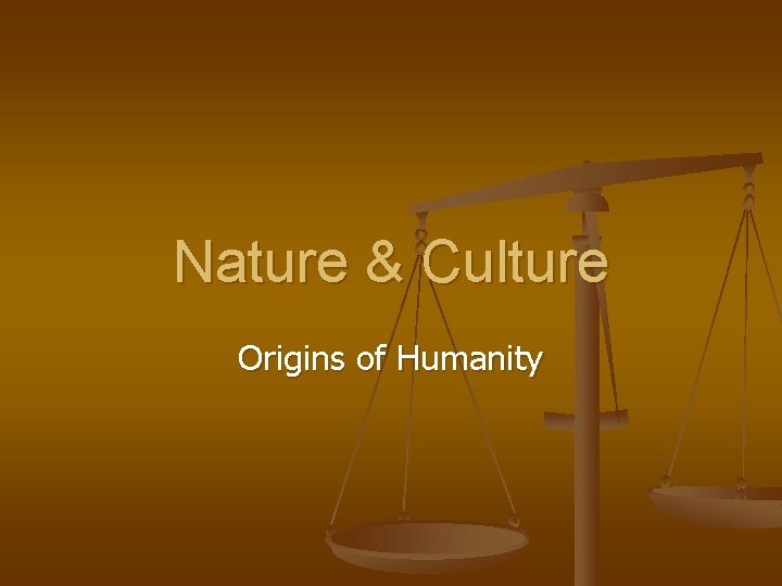 Nature & Culture Origins of Humanity 