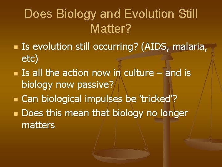 Does Biology and Evolution Still Matter? n n Is evolution still occurring? (AIDS, malaria,