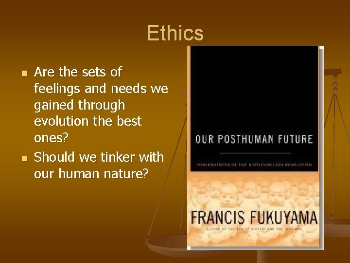 Ethics n n Are the sets of feelings and needs we gained through evolution