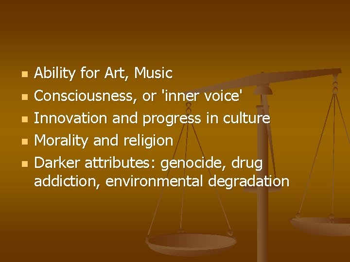 n n n Ability for Art, Music Consciousness, or 'inner voice' Innovation and progress