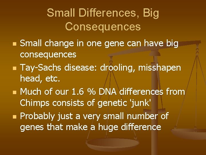 Small Differences, Big Consequences n n Small change in one gene can have big