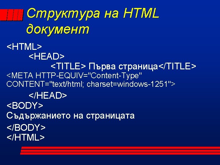 Структура на HTML документ <HTML> <HEAD> <TITLE> Първа страница</TITLE> <META HTTP-EQUIV="Content-Type" CONTENT="text/html; charset=windows-1251"> </HEAD>