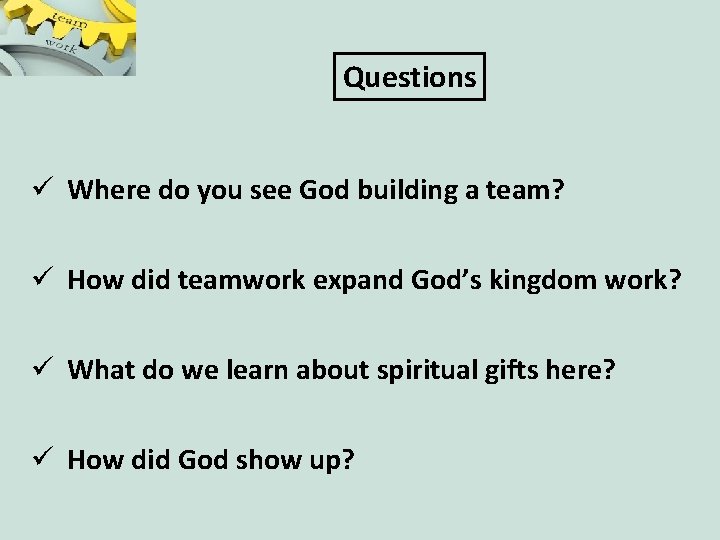 Questions ü Where do you see God building a team? ü How did teamwork