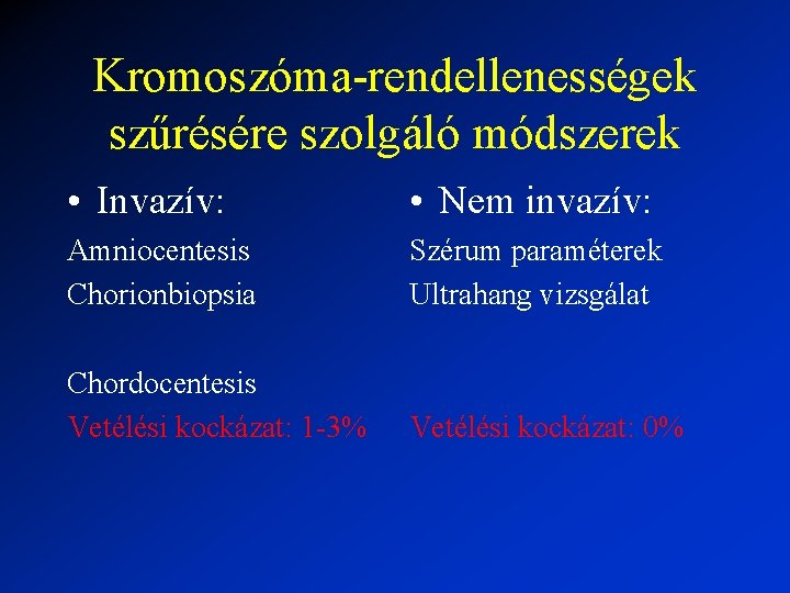 Kromoszóma-rendellenességek szűrésére szolgáló módszerek • Invazív: • Nem invazív: Amniocentesis Chorionbiopsia Szérum paraméterek Ultrahang