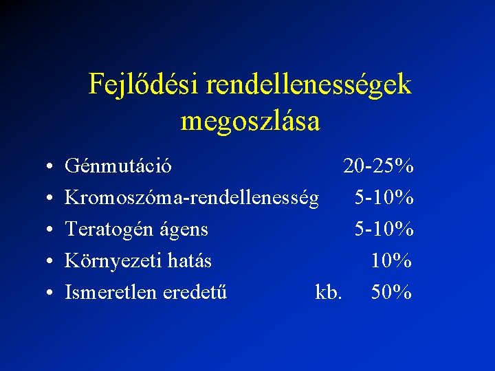 Fejlődési rendellenességek megoszlása • • • Génmutáció 20 -25% Kromoszóma-rendellenesség 5 -10% Teratogén ágens