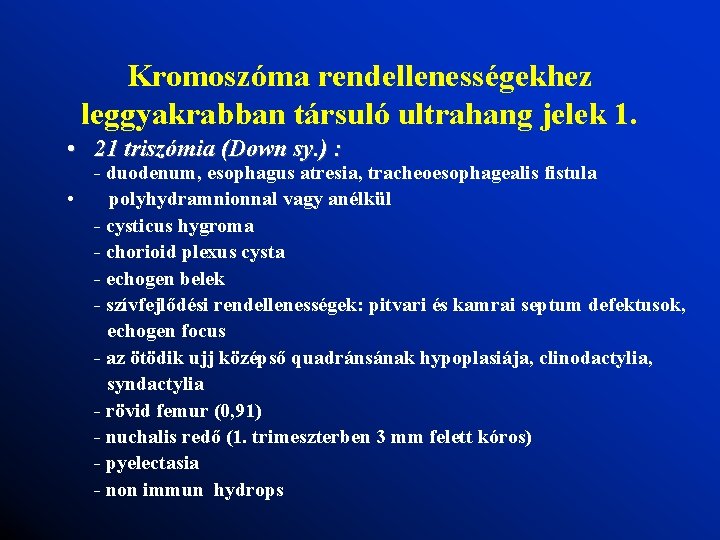 Kromoszóma rendellenességekhez leggyakrabban társuló ultrahang jelek 1. • 21 triszómia (Down sy. ) :