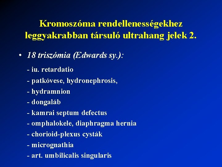 Kromoszóma rendellenességekhez leggyakrabban társuló ultrahang jelek 2. • 18 triszómia (Edwards sy. ): -