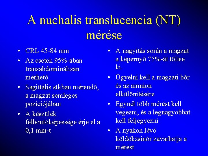 A nuchalis translucencia (NT) mérése • CRL 45 -84 mm • Az esetek 95%-ában A nuchalis translucencia (NT) mérése • CRL 45 -84 mm • Az esetek 95%-ában
