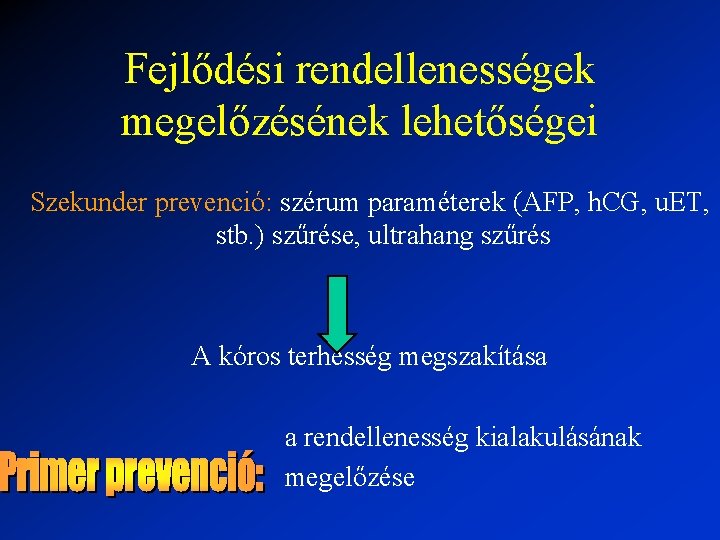 Fejlődési rendellenességek megelőzésének lehetőségei Szekunder prevenció: szérum paraméterek (AFP, h. CG, u. ET, stb.