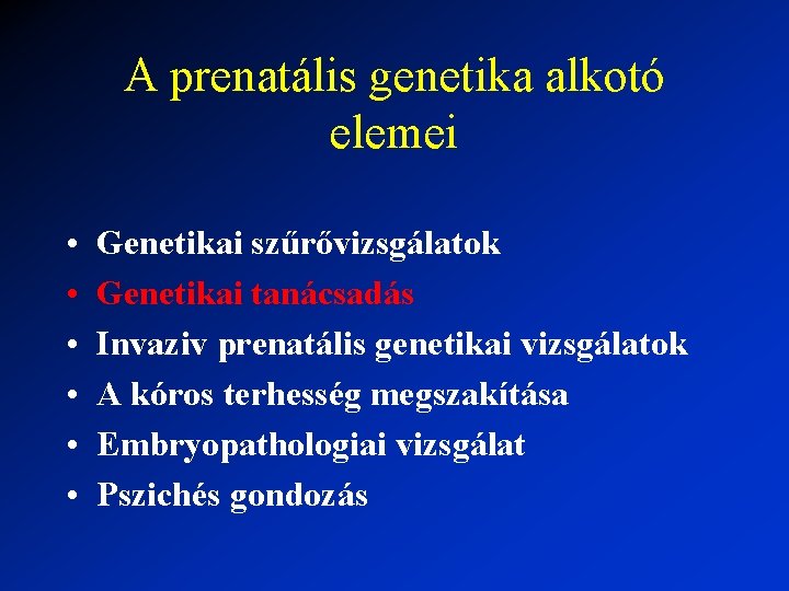 A prenatális genetika alkotó elemei • • • Genetikai szűrővizsgálatok Genetikai tanácsadás Invaziv prenatális