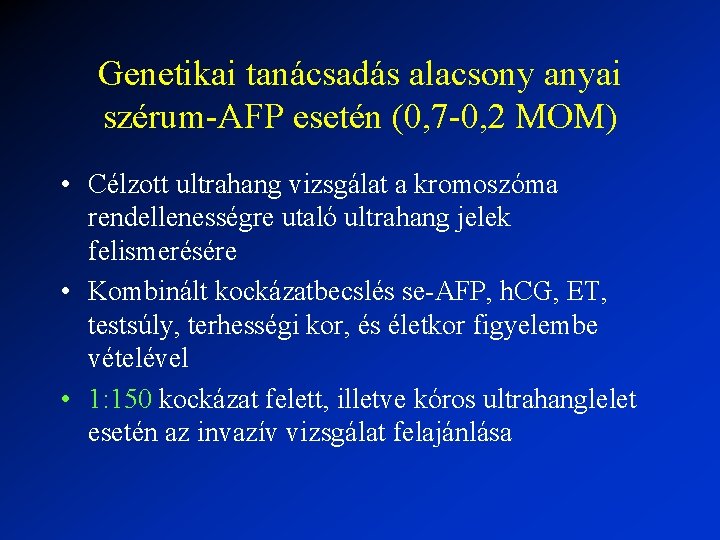 Genetikai tanácsadás alacsony anyai szérum-AFP esetén (0, 7 -0, 2 MOM) • Célzott ultrahang