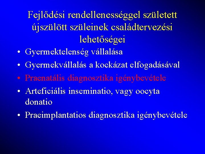 Fejlődési rendellenességgel született újszülött szüleinek családtervezési lehetőségei • • Gyermektelenség vállalása Gyermekvállalás a kockázat