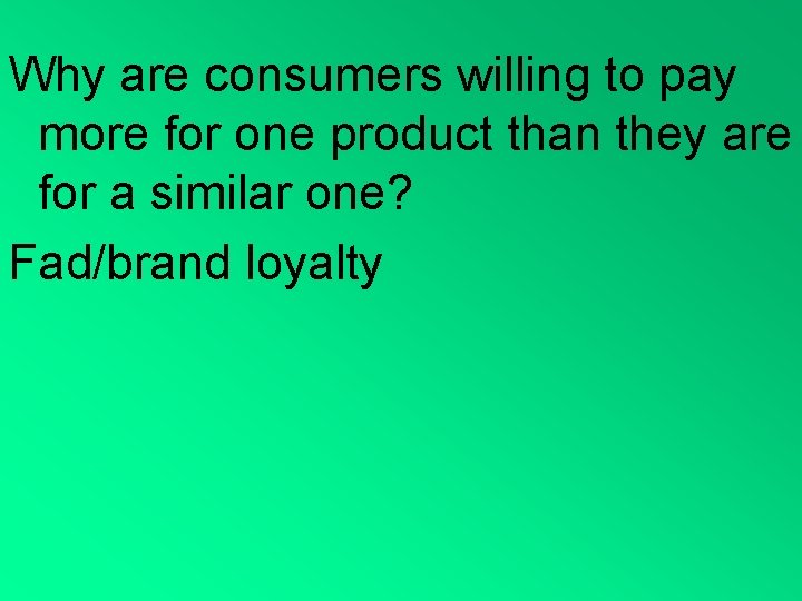 Why are consumers willing to pay more for one product than they are for
