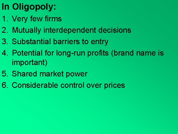 In Oligopoly: 1. 2. 3. 4. Very few firms Mutually interdependent decisions Substantial barriers