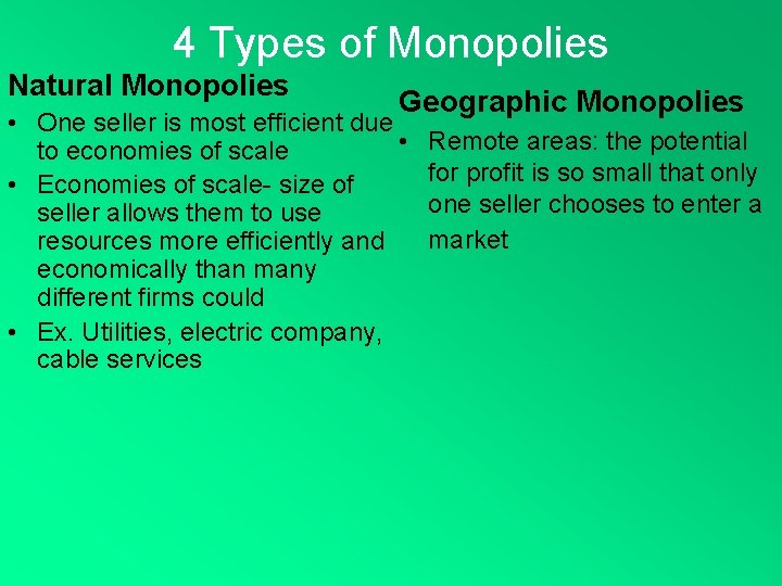 4 Types of Monopolies Natural Monopolies Geographic Monopolies • One seller is most efficient