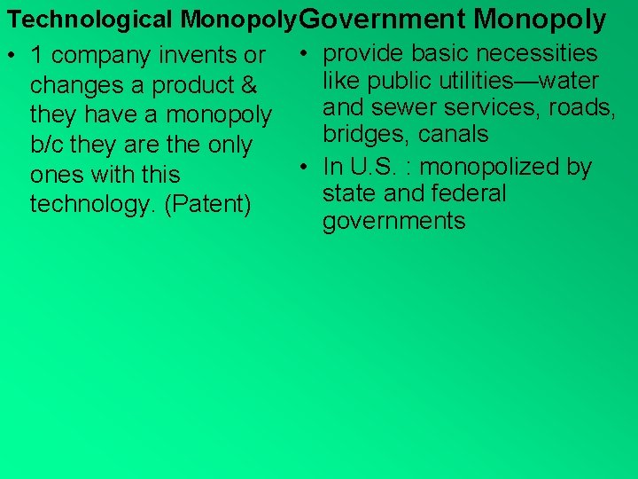Technological Monopoly Government Monopoly • 1 company invents or • provide basic necessities like