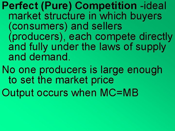 Perfect (Pure) Competition -ideal market structure in which buyers (consumers) and sellers (producers), each