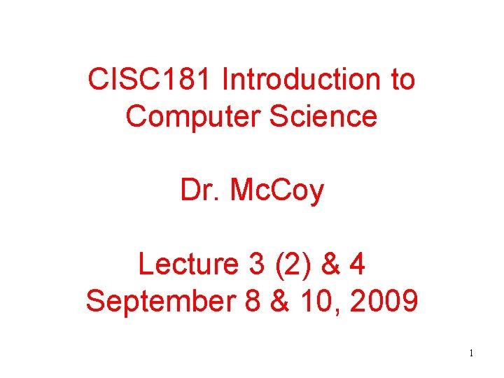 CISC 181 Introduction to Computer Science Dr. Mc. Coy Lecture 3 (2) & 4