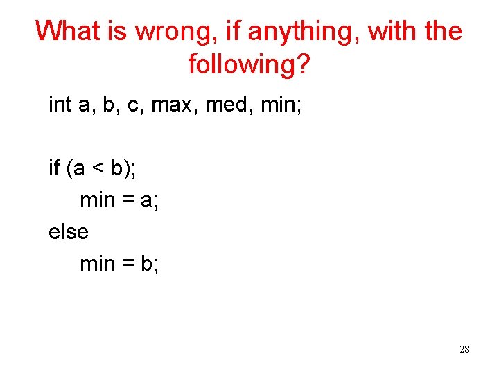 What is wrong, if anything, with the following? int a, b, c, max, med,