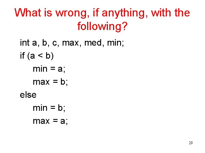 What is wrong, if anything, with the following? int a, b, c, max, med,