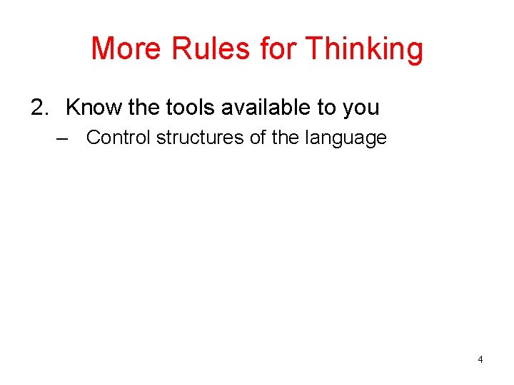 More Rules for Thinking 2. Know the tools available to you – Control structures