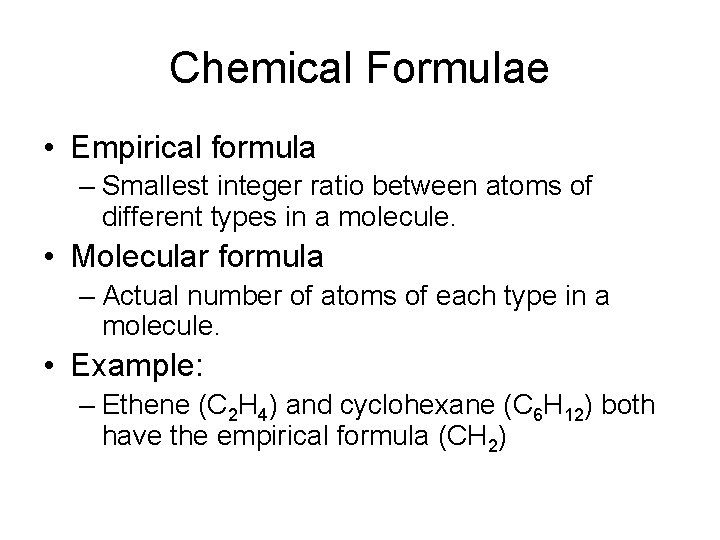 Chemical Formulae • Empirical formula – Smallest integer ratio between atoms of different types