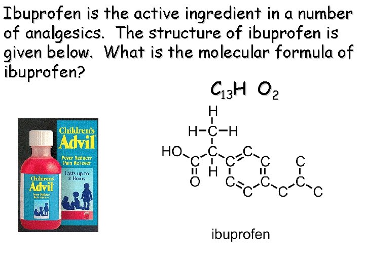 Ibuprofen is the active ingredient in a number of analgesics. The structure of ibuprofen