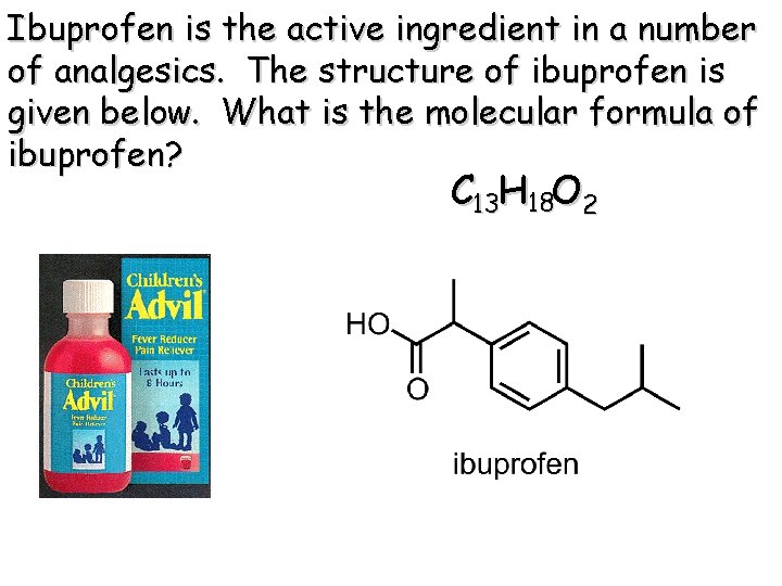 Ibuprofen is the active ingredient in a number of analgesics. The structure of ibuprofen