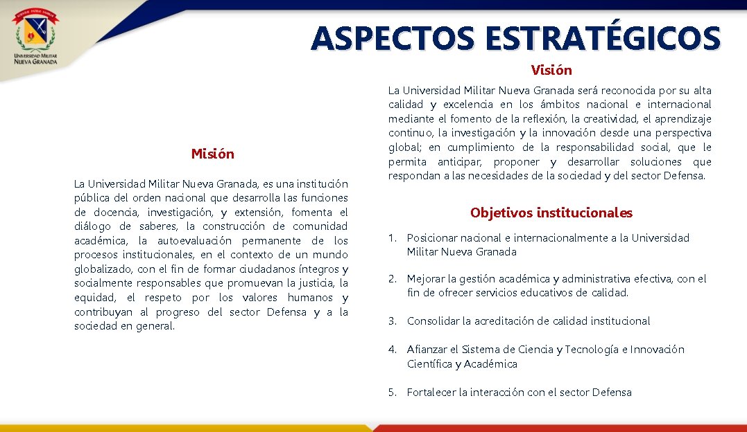 ASPECTOS ESTRATÉGICOS Visión Misión La Universidad Militar Nueva Granada, es una institución pública del
