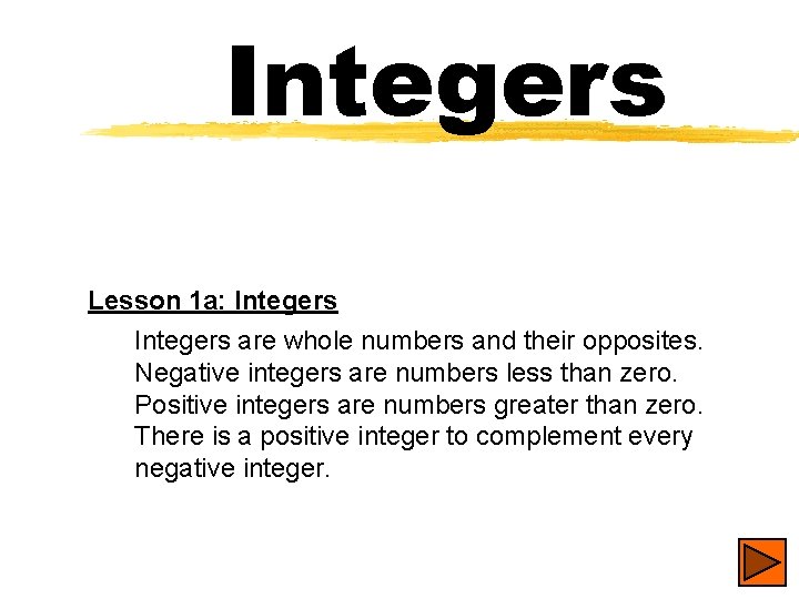 Integers Lesson 1 a: Integers are whole numbers and their opposites. Negative integers are