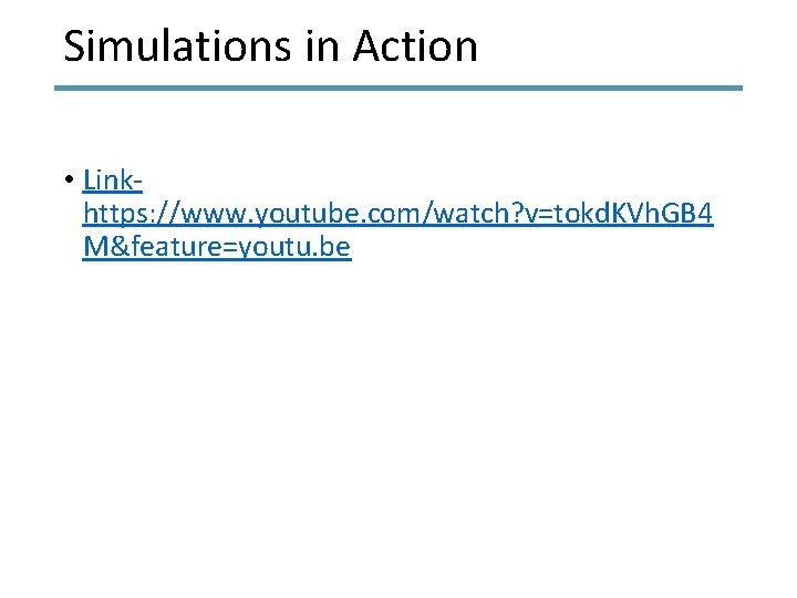 Simulations in Action • Linkhttps: //www. youtube. com/watch? v=tokd. KVh. GB 4 M&feature=youtu. be