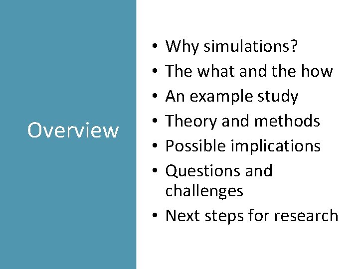 Overview Why simulations? The what and the how An example study Theory and methods