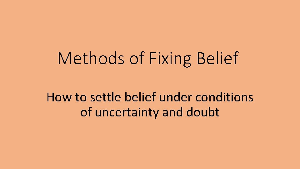 Methods of Fixing Belief How to settle belief under conditions of uncertainty and doubt