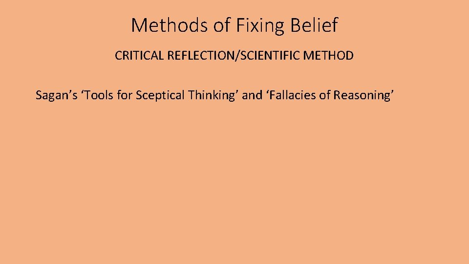 Methods of Fixing Belief CRITICAL REFLECTION/SCIENTIFIC METHOD Sagan’s ‘Tools for Sceptical Thinking’ and ‘Fallacies