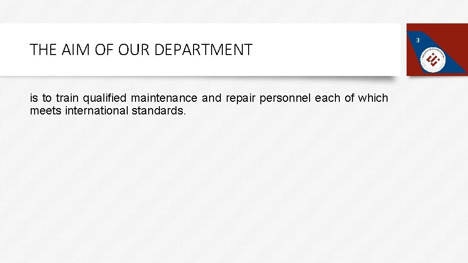 THE AIM OF OUR DEPARTMENT is to train qualified maintenance and repair personnel each