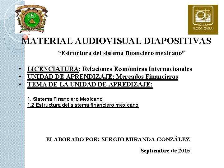 MATERIAL AUDIOVISUAL DIAPOSITIVAS “Estructura del sistema financiero mexicano” • LICENCIATURA: Relaciones Económicas Internacionales •