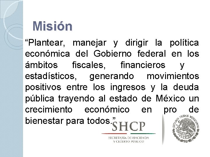 Misión “Plantear, manejar y dirigir la política económica del Gobierno federal en los ámbitos