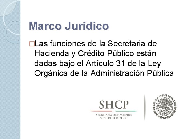 Marco Jurídico �Las funciones de la Secretaria de Hacienda y Crédito Público están dadas